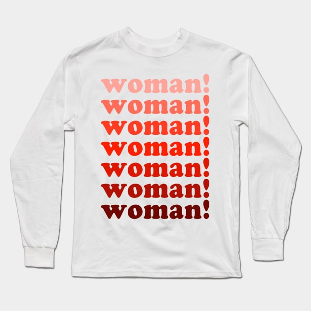 Woman! Woman! Woman! | Feminist Shirt Long Sleeve T-Shirt by SecondWaving